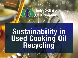 Sustainability in Used Cooking Oil Recycling - InterState Oil Company